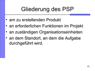 Gliederung des PSP <ul><li>am zu erstellenden Produkt </li></ul><ul><li>an erforderlichen Funktionen im Projekt </li></ul>...