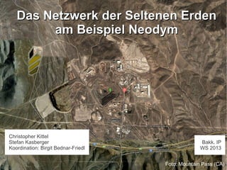 Das Netzwerk der Seltenen Erden
am Beispiel Neodym

Christopher Kittel
Stefan Kasberger
Koordination: Birgit Bednar-Friedl

Bakk. IP
WS 2013
Foto: Mountain Pass (CA)

 