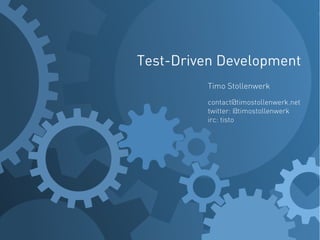 Test-Driven Development
         Timo Stollenwerk
         contact@timostollenwerk.net
         twitter: @timostollenwerk
         irc: tisto
 