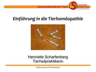 Einführung in die Tierhomöopathie
Einführung in die Tierhomöopathie
Henriette Scharfenberg
Tierheilpraktikerin
 