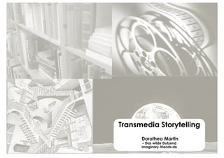 Transmedia Storytelling
      Dorothea Martin
       – Das wilde Dutzend
      imaginary-friends.de
 