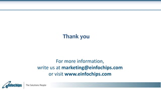 Thank you
For more information,
write us at marketing@einfochips.com
or visit www.einfochips.com
 