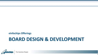 BOARD DESIGN & DEVELOPMENT
eInfochips Offerings
3
 