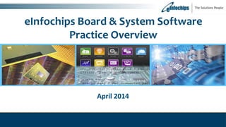 eInfochips Board & System Software
Practice Overview
April 2014
 