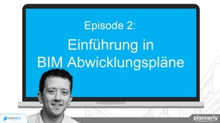 Episode 2:
Einführung in
BIM Abwicklungspläne
 