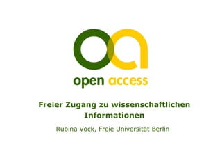 Freier Zugang zu wissenschaftlichen
           Informationen
    Rubina Vock, Freie Universität Berlin
 