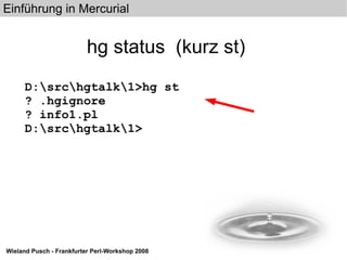 hg status  (kurz st) D:\src\hgtalk\1>hg st ? .hgignore ? info1.pl D:\src\hgtalk\1> 