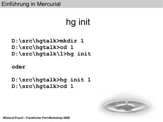 hg init D:\src\hgtalk>mkdir 1 D:\src\hgtalk>cd 1 D:\src\hgtalk\1>hg init oder D:\src\hgtalk>hg init 1 D:\src\hgtalk>cd 1 