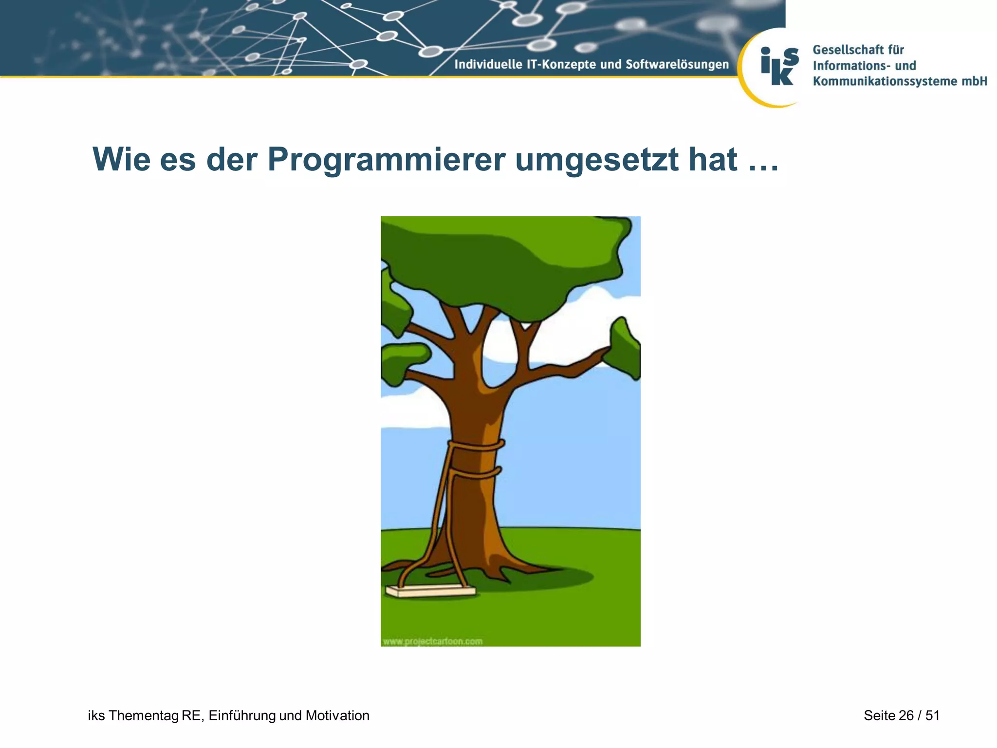Wie es der Programmierer umgesetzt hat …




iks Thementag RE, Einführung und Motivation   Seite 26 / 51
 