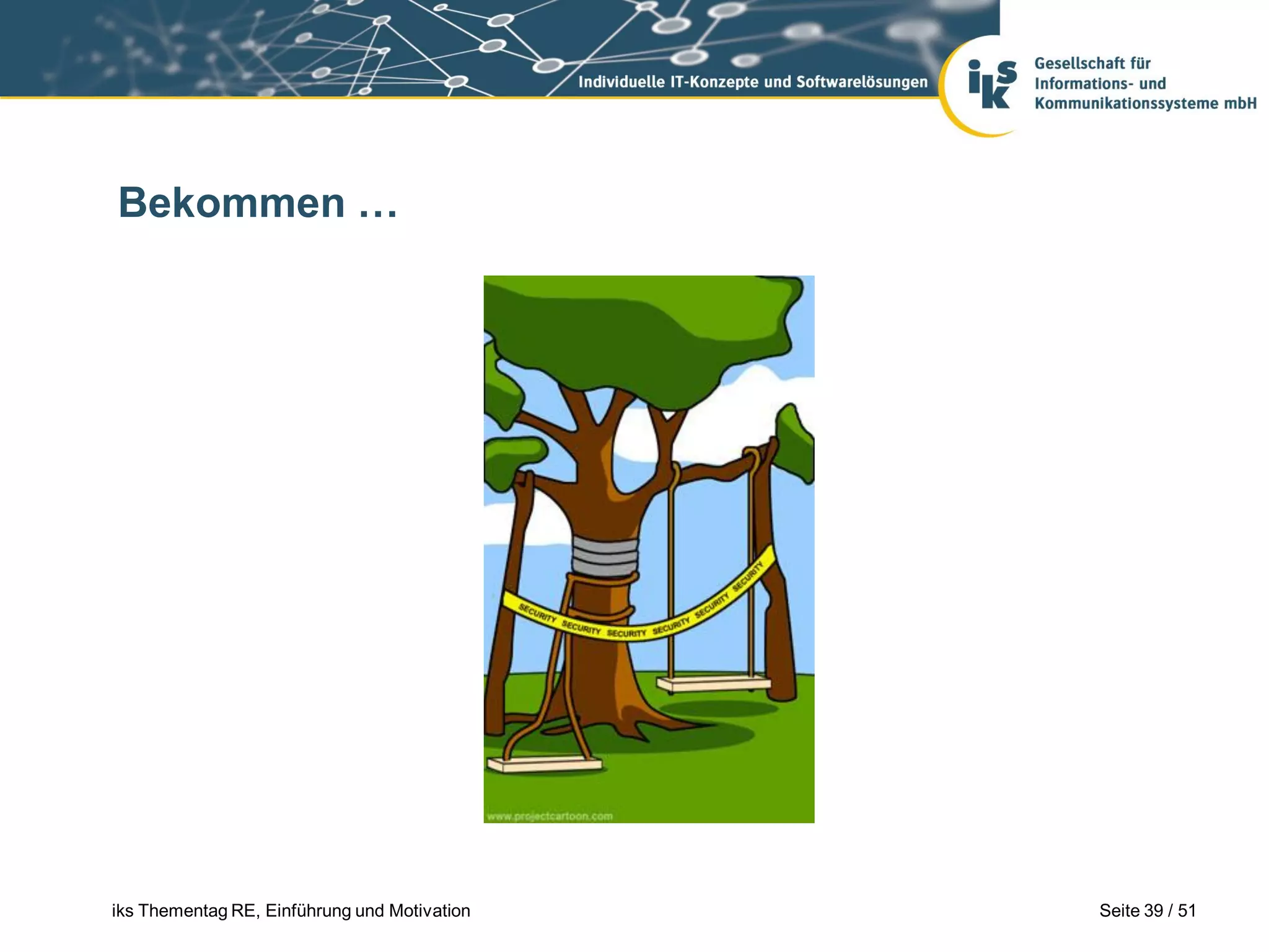 Bekommen …




iks Thementag RE, Einführung und Motivation   Seite 39 / 51
 