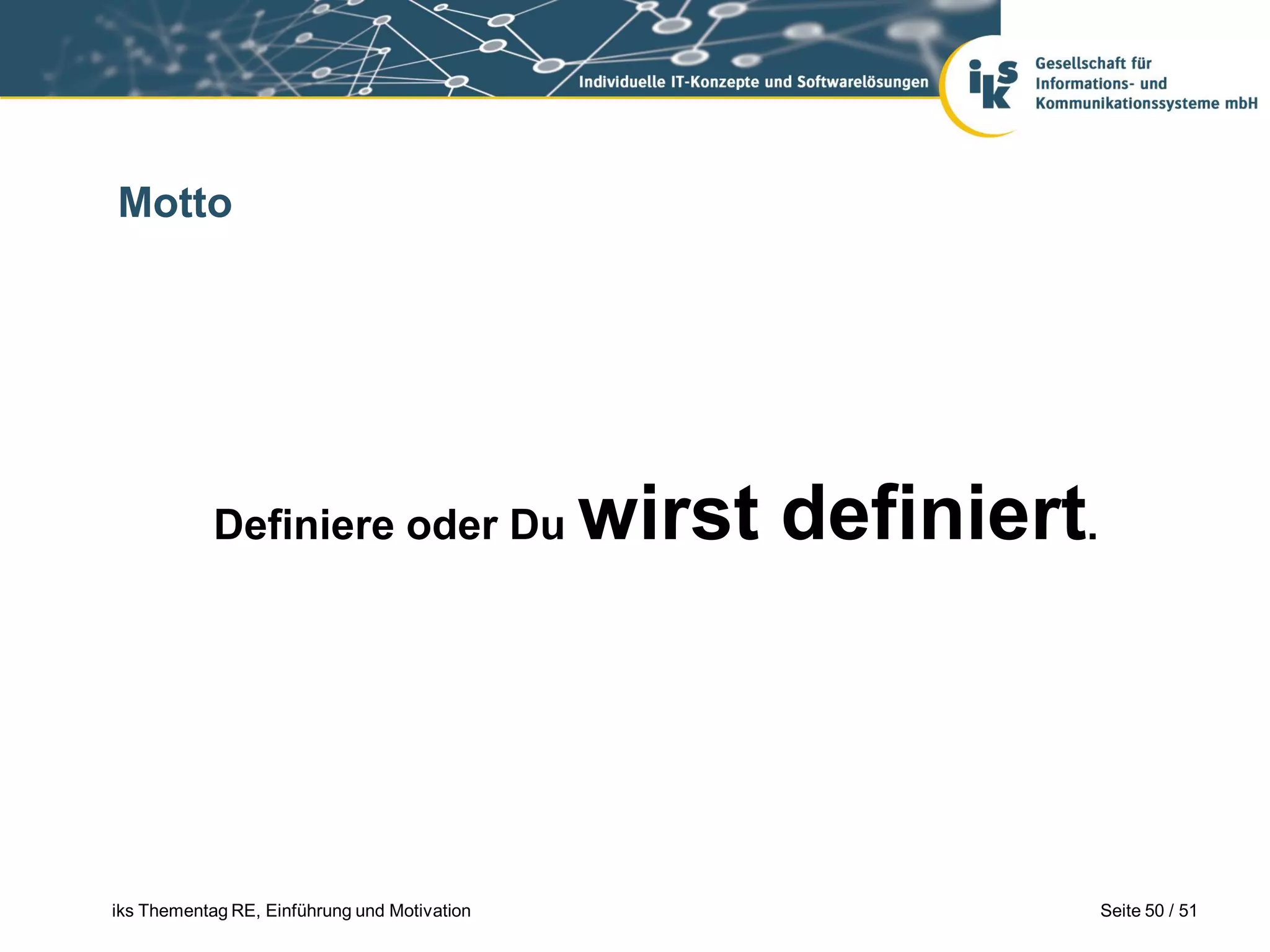 Motto




            Definiere oder Du                 wirst definiert.



iks Thementag RE, Einführung und Motivation                      Seite 50 / 51
 