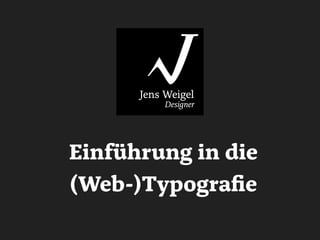 Einführung in die
(Web-)Typografie
Jens Weigel
Designer
 