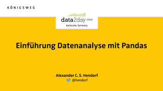 Einführung Datenanalyse mit Pandas
Alexander C. S. Hendorf
@hendorf
Karlsruhe, Germany
 
