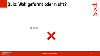Dr. Rößler – Einführung XML
Quiz: Wohlgeformt oder nicht?
17
<html>
❌
 