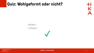 Dr. Rößler – Einführung XML
Quiz: Wohlgeformt oder nicht?
19
<html>
</html>
✓
 