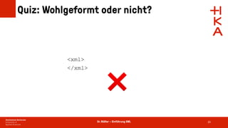 Dr. Rößler – Einführung XML
Quiz: Wohlgeformt oder nicht?
20
<xml>
</xml>
❌
 