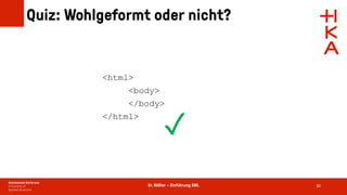 Dr. Rößler – Einführung XML
Quiz: Wohlgeformt oder nicht?
30
<html>
<body>
</body>
</html>
✓
 