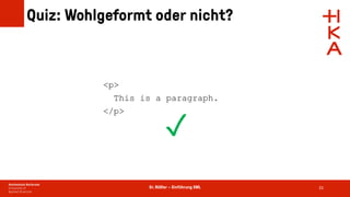 Dr. Rößler – Einführung XML
Quiz: Wohlgeformt oder nicht?
33
<p>
This is a paragraph.
</p>
✓
 