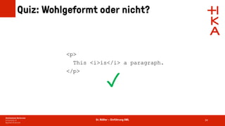Dr. Rößler – Einführung XML
Quiz: Wohlgeformt oder nicht?
34
<p>
This <i>is</i> a paragraph.
</p>
✓
 