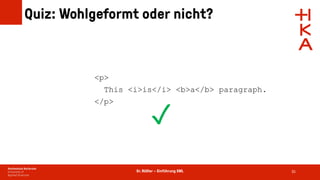 Dr. Rößler – Einführung XML
Quiz: Wohlgeformt oder nicht?
35
<p>
This <i>is</i> <b>a</b> paragraph.
</p>
✓
 
