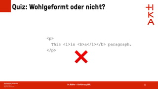 Dr. Rößler – Einführung XML
Quiz: Wohlgeformt oder nicht?
36
<p>
This <i>is <b>a</i></b> paragraph.
</p>
❌
 