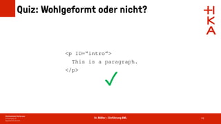 Dr. Rößler – Einführung XML
Quiz: Wohlgeformt oder nicht?
41
<p ID=“intro”>
This is a paragraph.
</p>
✓
 