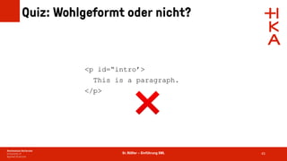 Dr. Rößler – Einführung XML
Quiz: Wohlgeformt oder nicht?
43
<p id=“intro’>
This is a paragraph.
</p>
❌
 