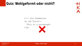 Dr. Rößler – Einführung XML
Quiz: Wohlgeformt oder nicht?
45
<!-- Ein Kommentar
<p id=‘intro’>
This is a paragraph.
</p>
❌
 