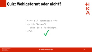 Dr. Rößler – Einführung XML
Quiz: Wohlgeformt oder nicht?
46
<!-- Ein Kommentar -->
<p id=‘intro’>
This is a paragraph.
</p>
✓
 