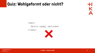 Dr. Rößler – Einführung XML
Quiz: Wohlgeformt oder nicht?
50
<xml>
Hello &amp; welcome!
</xml>
❌
 