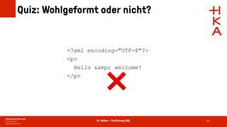 Dr. Rößler – Einführung XML
Quiz: Wohlgeformt oder nicht?
51
<?xml encoding="UTF-8"?>
<p>
Hello &amp; welcome!
</p>
❌
 