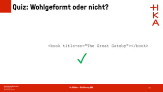 Dr. Rößler – Einführung XML
Quiz: Wohlgeformt oder nicht?
56
<book title-en="The Great Gatsby"></book>
✓
 