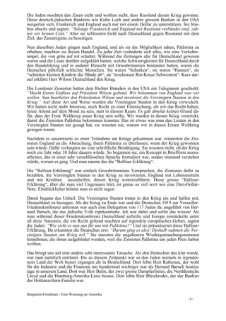 Die Juden mochten den Zaren nicht und wollten nicht, dass Russland diesen Krieg gewinne.
Diese deutsch-jüdischen Bankiers wie Kuhn Loeb und andere grossen Banken in den USA
weigerten sich, Frankreich und England auch nur mit einem Dollar zu unterstützen. Sie blie-
ben abseits und sagten: “Solange Frankreich und England mit Russland verbündet sind, zah-
len wir keinen Cent.“ Aber sie schleusten Geld nach Deutschland gegen Russland mit dem
Ziel, das Zarenregime zu beseitigen.

Nun dieselben Juden gingen nach England, und als sie die Möglichkeit sahen, Palästina zu
erhalten, machten sie diesen Handel. Zu jeder Zeit veränderte sich alles, wie eine Verkehrs-
ampel, die von grün auf rot schaltet. Während die Zeitungen alle für Deutschland gewesen
waren und die Leute darüber aufgeklärt hatten, welche Schwierigkeiten für Deutschland durch
den Handelskrieg und in anderer Hinsicht mit Grossbritannien bestanden hatten, waren die
Deutschen plötzlich schlechte Menschen. Sie waren “Schurken“, sie waren “Hunnen“, sie
“schnitten kleinen Kindern die Hände ab“, sie “erschossen Rot-Kreuz Schwestern“. Kurz dar-
auf erklärte Herr Wilson Deutschland den Krieg.

Die Londoner Zionisten hatten dem Richter Brandeis in den USA ein Telegramm geschickt:
“Macht Euren Einfluss auf Präsident Wilson geltend. Wir bekommen von England was wir
wollen. Nun bearbeitet den Präsidenten Wilson und involviert die Vereinigten Staaten in den
Krieg.“ Auf diese Art und Weise wurden die Vereinigten Staaten in den Krieg verwickelt.
Wir hatten nicht mehr Interesse, noch Recht zu einer Einmischung, als wir das Recht haben,
heute Abend auf dem Mond zu sein, statt in diesem Raum. Es gab absolut keinen Grund da-
für, dass der Erste Weltkrieg unser Krieg sein sollte. Wir wurden in diesen Krieg verstrickt,
damit die Zionisten Palästina bekommen konnten. Das ist etwas was man den Leuten in den
Vereinigten Staaten nie gesagt hat, sie wussten nie, warum wir in diesen Ersten Weltkrieg
gezogen waren.

Nachdem es unsererseits zu einer Teilnahme am Kriege gekommen war, erinnerten die Zio-
nisten England an die Abmachung, ihnen Palästina zu überlassen, wenn der Krieg gewonnen
sein würde. Dafür verlangten sie eine schriftliche Bestätigung. Sie wussten nicht, ob der Krieg
noch ein Jahr oder 10 Jahre dauern würde. So begannen sie, ein Konzept in Briefform auszu-
arbeiten, das in einer sehr verschlüsselten Sprache formuliert war, sodass niemand verstehen
würde, worum es ging. Und man nannte das die “Balfour-Erklärung“.

Die “Balfour-Erklärung“ war einfach Grossbritanniens Versprechen, die Zionisten dafür zu
bezahlen, die Vereinigten Staaten in den Krieg zu involvieren, England mit Lebensmitteln
und mit Krediten auszuhelfen, diesen Krieg weiterzuführen. Diese grosse “Balfour-
Erklärung“, über die man viel Ungenaues hört, ist genau so viel wert wie eine Drei-Dollar-
Note. Eindrücklicher könnte man es nicht sagen

Damit begann das Unheil. Die Vereinigten Staaten traten in den Krieg ein und halfen mit,
Deutschland zu besiegen. Als der Krieg zu Ende war und die Deutschen 1919 zur Versailler-
Friedenskonferenz anreisten war auch eine Delegation von 117 Juden da, angeführt von Ber-
nard Baruch, die das jüdische Volk repräsentierte. Ich war dabei und sollte das wissen! Als
man während dieser Friedenskonferenz Deutschland aufteilte und Europa zerstückelte unter
all diese Nationen, die ein Recht geltend machten auf irgendein europäisches Gebiet, sagten
die Juden: “Wie sieht es nun aus für uns mit Palästina?“ Und sie präsentierten diese Balfour-
Erklärung. Da erkannten die Deutschen erst: “Darum ging es also! Deshalb nahmen die Ver-
einigten Staaten am Krieg teil.“ Sie mussten die ungeheuren Wiedergutmachungssummen
hinnehmen, die ihnen aufgebürdet wurden, weil die Zionisten Palästina um jeden Preis haben
wollten.

Das bringt uns auf eine andere sehr interessante Tatsache. Als den Deutschen das klar wurde,
war man natürlich entrüstet. Bis zu diesem Zeitpunkt war es den Juden niemals in irgendei-
nem Land der Welt besser ergangen als in Deutschland. Dort lebte Herr Rathenau, der wohl
für die Industrie und die Finanzen um hundertmal wichtiger war als Bernard Baruch heutzu-
tage in unserem Land. Dort war Herr Balin, der zwei grosse Dampferlinien, die Norddeutsche
Lloyd und die Hamburg-Amerika-Linie besass. Dort lebte Herr Bleichroder, der der Bankier
der Hohlenzollern-Familie war.


Benjamin Freedman - Eine Warnung an Amerika
                                                                                        -3-
 