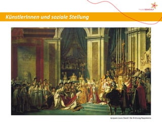 KünstlerInnen und soziale Stellung




                                     Jacques-Louis David: Die Krönung Napoleons
 