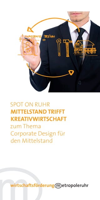 SPOT ON RUHR
MITTELSTAND TRIFFT
KREATIVWIRTSCHAFT
zum Thema
Corporate Design für
den Mittelstand
 