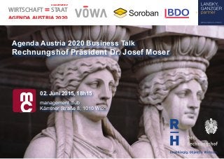 Agenda Austria 2020 Business Talk
Rechnungshof Präsident Dr. Josef Moser
WIRTSCHAFT STAAT
www.austria2020.at
AGENDA AUSTRI...