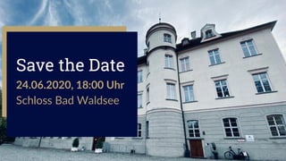 Save the Date
24.06.2020, 18:00 Uhr
Schloss Bad Waldsee
 