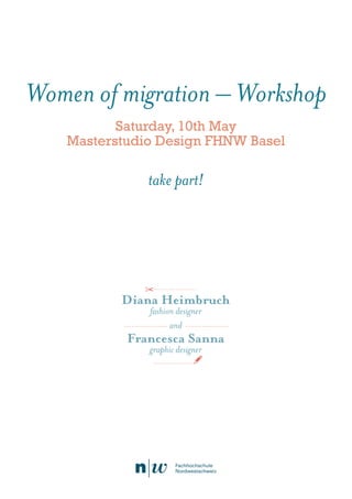 Women of migration – Workshop
Saturday, 10th May
Masterstudio Design FHNW Basel
take part!
Diana Heimbruch
fashion designer
and
Francesca Sanna
graphic designer
 