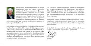Nur wer seine Wurzeln kennt, kann in unserer       Das Kreisarchiv Siegen-Wittgenstein sichert die Transparenz
               globalisierten Welt die Zukunft erfolgreich        des Verwaltungshandelns und dokumentiert die politische
               gestalten. In Archiven werden die Zeugnisse        Willensbildung. Es versteht sich als moderner regionalhistori-
               unserer Geschichte aufbewahrt und der Öffent-      scher Informationsanbieter. Als gesellschaftliches, politisches
               lichkeit zugänglich gemacht. Diese Dokumente       und kulturelles Gedächtnis der Region dient es der kulturellen
               zeigen, wo unsere Wurzeln liegen. Sie helfen zu    Daseinsvorsorge.
               verstehen, wer wir sind und was die gemein-
               same Identität der Region ausmacht. Der Wert       Interessierte können im Lesesaal des Kulturhauses Lÿz Einblick
archivischer Arbeit liegt nicht nur im Bewahren, sondern im       in zahlreiche Dokumente nehmen, wobei ihnen die Mitarbeite-
Ertüchtigen für die Zukunft.                                      rinnen und Mitarbeiter des Kreisarchivs mit fachkundigem Rat
                                                                  zur Seite stehen.
Ende der 90er Jahre verdichteten sich im engen Kontakt mit dem
Landschaftsverband Westfalen-Lippe die Überlegungen zum           So darf ich Sie nun voller Freude zur offiziellen Eröffnung
Aufbau eines Kreisarchivs, die dann im Jahr 2000 im Beschluss     unseres Kreisarchivs in das Kulturhaus Lÿz einladen.
des Kreistages mündeten, das Kreisarchiv zu gründen. Zwei
Jahre später nahm es seinen provisorischen Betrieb auf. Mit der
Fertigstellung des größten Gleitregalmagazins Südwestfalens
in diesem Frühjahr kann das Kreisarchiv seine Dienstleistungen    Paul Breuer
im vollen Umfang wahrnehmen.                                      Landrat
 
