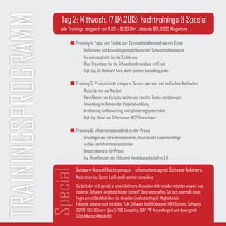 TRAININGSPROGRAMM      Tag 2: Mittwoch, 17.04.2013: Fachtrainings & Special
                       alle Trainings zeitgleich von 9.00 – 16.30 Uhr, Lakeside B01, 9020 Klagenfurt

                               Training 4: Tipps und Tricks zur Schwachstellenanalyse mit Excel
                                    Definitionen und Anwendungsmöglichkeiten der Schwachstellenanalyse
                                    Vorgehensschritte bei der Einführung
                                    Plus: Praxistipps für die Schwachstellenanalyse mit Excel
                                    Dipl.-Ing. Dr. Reinhard Korb, dankl+partner consulting gmbh

                               Training 5: Produktivität steigern. Besser werden mit einfachen Methoden
                                    Motto: Lernen und Machen!
                                    Identifikation von Verlustursachen und rasches Finden von Lösungen
                                    Anwendung im Rahmen der Projektabwicklung
                                    Erarbeitung und Bewertung von Optimierungspotenzialen
                                    Dipl.-Ing. Heino von Schuckmann, MCP Deutschland

                               Training 6: Infrarotmesstechnik in der Praxis
                                    Grundlagen der Infrarotmesstechnik, physikalische Zusammenhänge
                                    Aufbau von Infrarotmesssystemen
                                    Einsatzgebiete in der Praxis
                                    Ing. Rene Kanzian, nbn Elektronik Handelsgesellschaft m.b.H.

                               Software-Auswahl leicht gemacht - Informationstag mit Software-Anbietern.
                    Special




                               Moderation Ing. Günter Loidl, dankl+partner consulting

                               Sie befinden sich gerade in einem Software-Auswahlverfahren oder möchten wissen, was
                               moderne Software-Angebote leisten können? Dann verschaffen Sie sich innerhalb eines
                               Tages einen Überblick über die aktuellen (und zukünftigen) Möglichkeiten.
                               Folgende Anbieter sind mit dabei: EAM Software GmbH (Maximo), H&H Systems Software
                               (ISPRO-NG), ISOware ([sip]), P&S Consulting (SAP PM-Anwendungen) und dawin gmbh
                               (CheckMaster/Mobile IH).
 