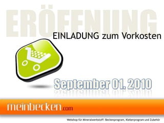 ERÖFFNUNG EINLADUNG zum Vorkosten September 01. 2010 Webshop für Mineralwerkstoff: Beckenprogram, Kleberprogram und Zubehör 