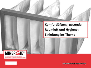 www.minergie.ch
Komfortlüftung, gesunde
Raumluft und Hygiene:
Einleitung ins Thema
 