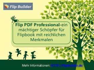 Flip PDF Professional-ein
mächtiger Schöpfer für
Flipbook mit reichlichen
Merkmalen
Mehr Informationen: HTTP://Flipbuilder.de/
 