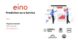 founder@eino.ai
Prediction-as-a-Service
founder@eino.ai
Payman Samadi
CEO and Founder