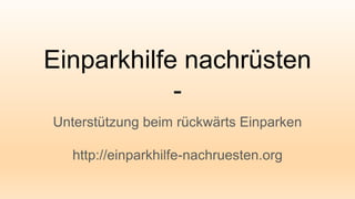 Einparkhilfe nachrüsten
-
Unterstützung beim rückwärts Einparken
http://einparkhilfe-nachruesten.org
 
