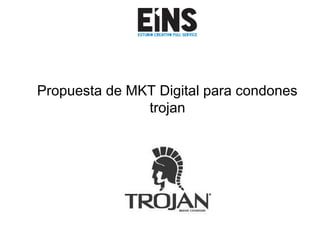 Propuesta de MKT Digital para condones
trojan
 