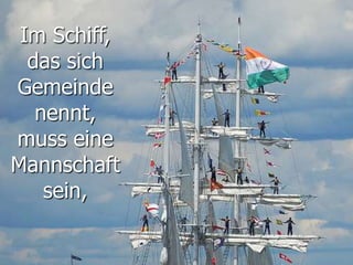 Im Schiff,
das sich
Gemeinde
nennt,
muss eine
Mannschaft
sein,
 