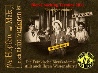 Bier-Coaching Termine 2011
      Einsteigerseminar
 
