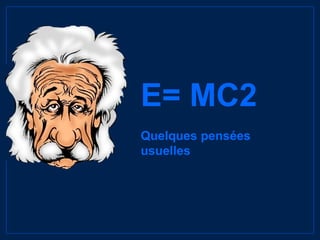 E= MC2 Quelques pensées usuelles 