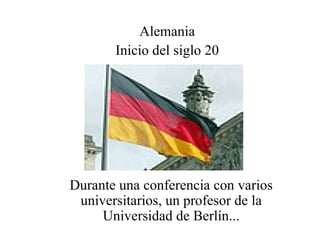 Durante una conferencia con varios universitarios, un profesor de la Universidad de Berlín... Alemania Inicio del siglo 20 
